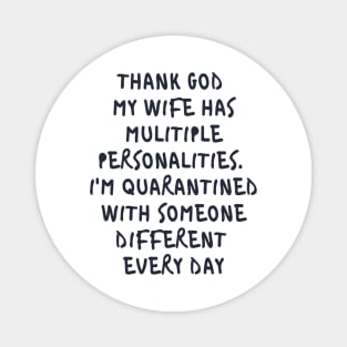 Thanks god my wife was multiple personalities. I'm quarantined with someone different everyday Magnet